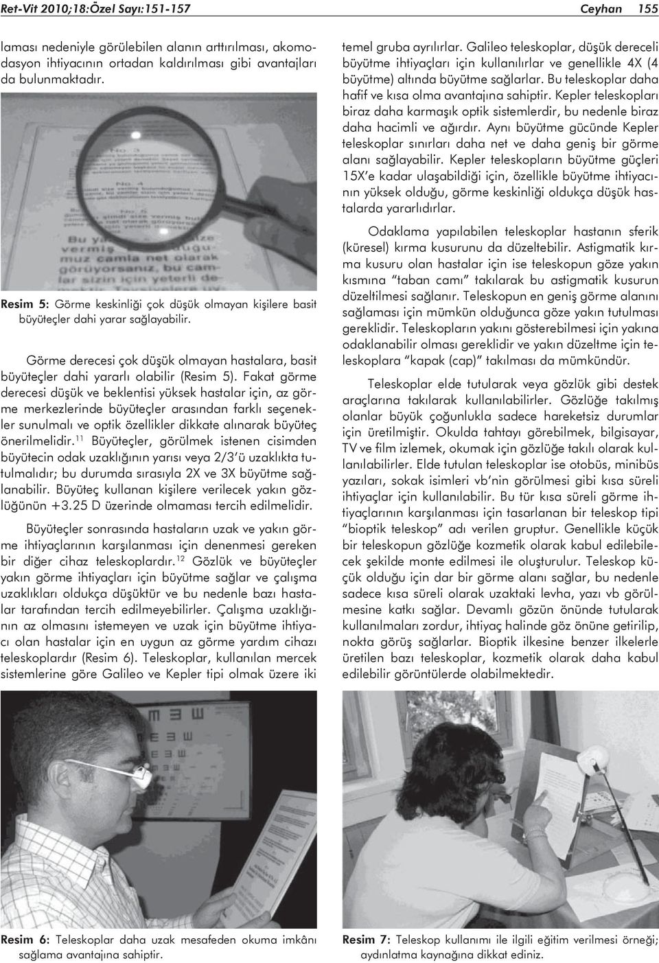 Fakat görme derecesi düşük ve beklentisi yüksek hastalar için, az görme merkezlerinde büyüteçler arasından farklı seçenekler sunulmalı ve optik özellikler dikkate alınarak büyüteç önerilmelidir.