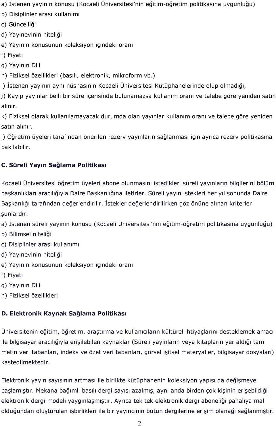 ) i) İstenen yayının aynı nüshasının Kocaeli Üniversitesi Kütüphanelerinde olup olmadığı, j) Kayıp yayınlar belli bir süre içerisinde bulunamazsa kullanım oranı ve talebe göre yeniden satın alınır.