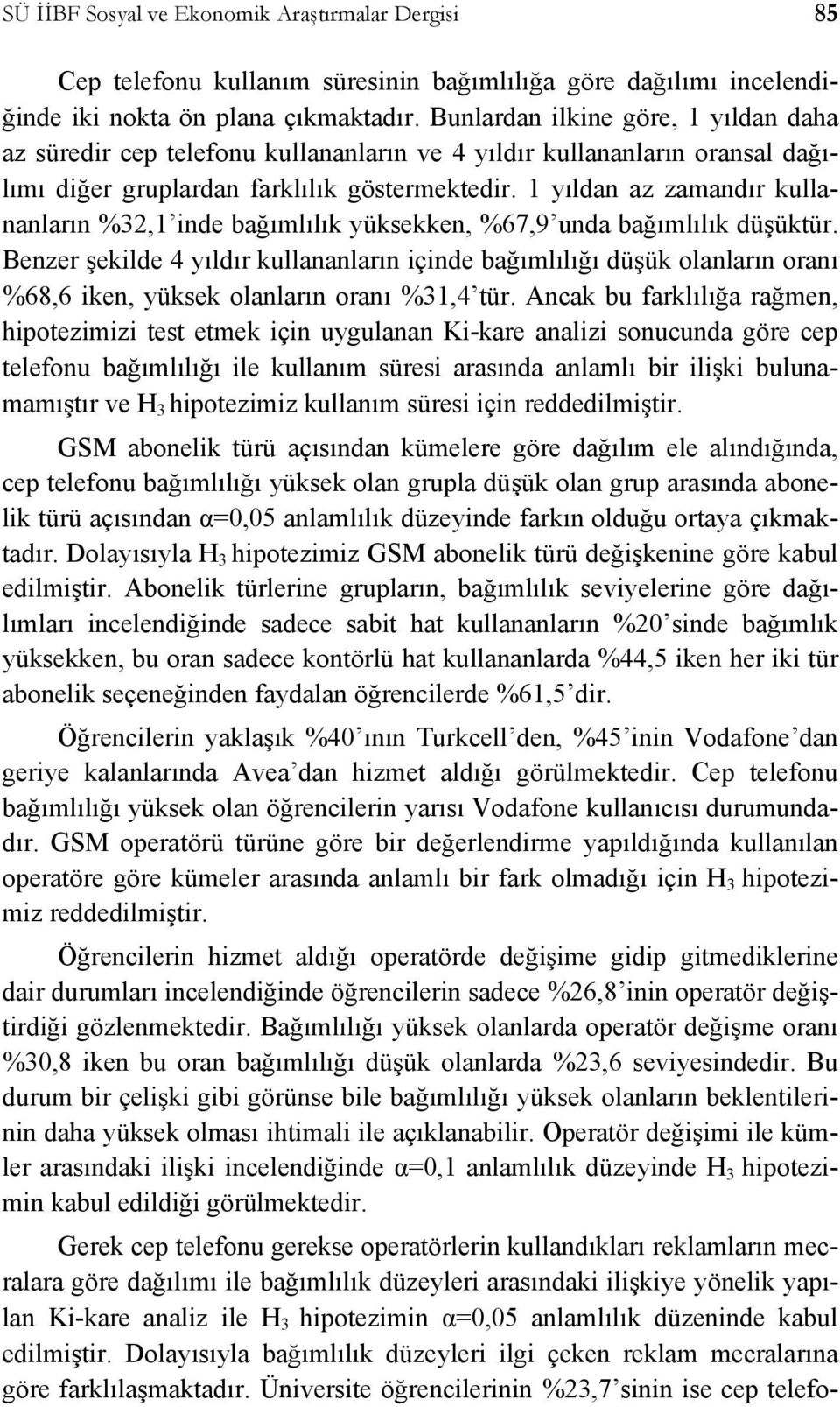 1 yıldan az zamandır kullananların %32,1 inde bağımlılık yüksekken, %67,9 unda bağımlılık düşüktür.