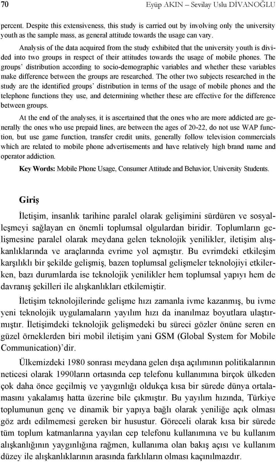 Analysis of the data acquired from the study exhibited that the university youth is divided into two groups in respect of their attitudes towards the usage of mobile phones.