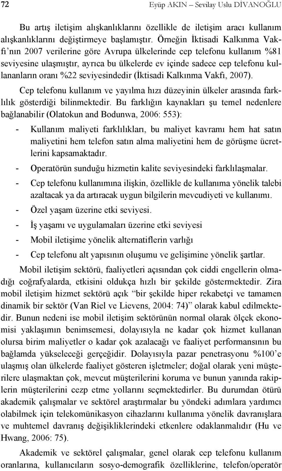 seviyesindedir (İktisadi Kalkınma Vakfı, 2007). Cep telefonu kullanım ve yayılma hızı düzeyinin ülkeler arasında farklılık gösterdiği bilinmektedir.