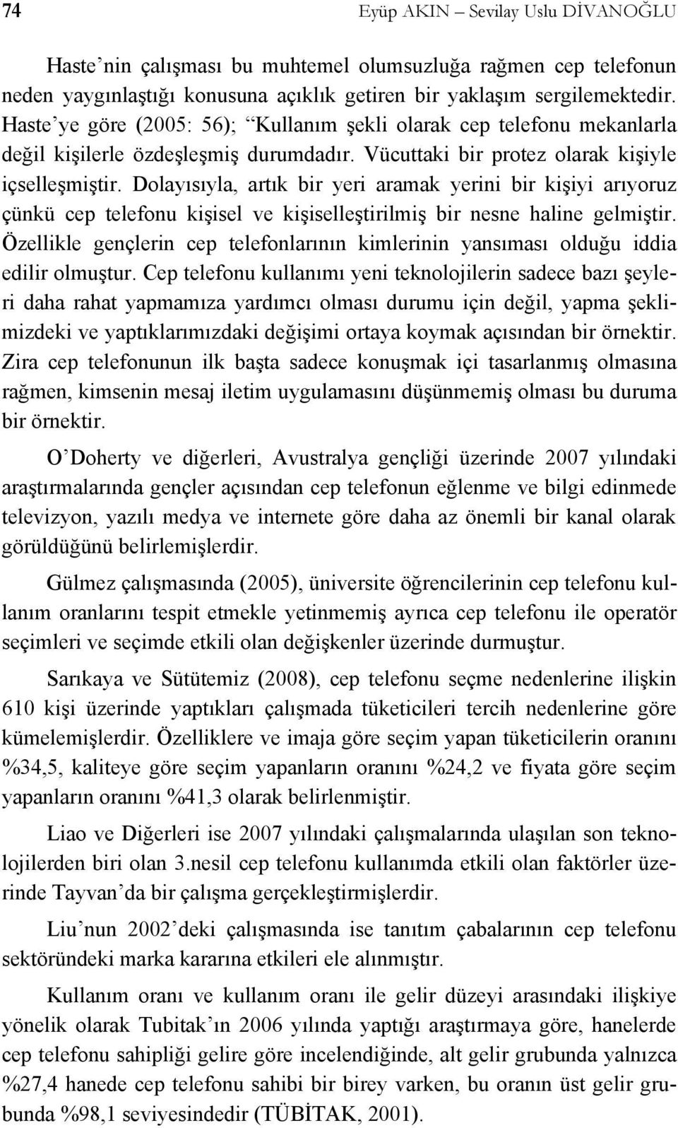 Dolayısıyla, artık bir yeri aramak yerini bir kişiyi arıyoruz çünkü cep telefonu kişisel ve kişiselleştirilmiş bir nesne haline gelmiştir.