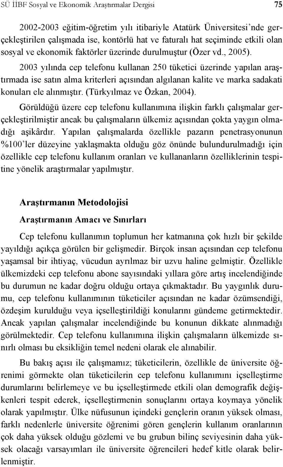 2003 yılında cep telefonu kullanan 250 tüketici üzerinde yapılan araştırmada ise satın alma kriterleri açısından algılanan kalite ve marka sadakati konuları ele alınmıştır.