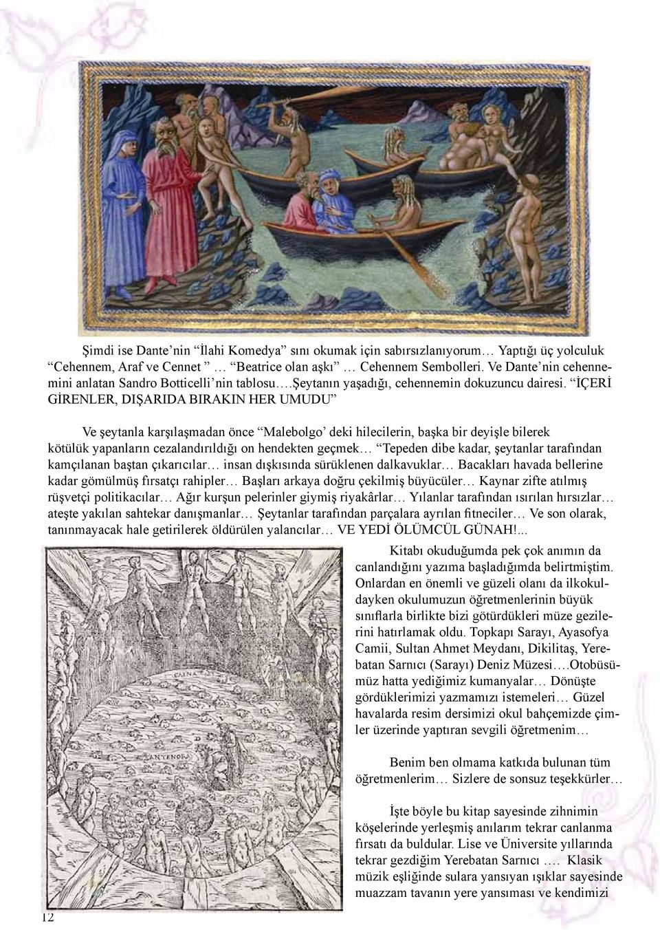 İÇERİ GİRENLER, DIŞARIDA BIRAKIN HER UMUDU Ve şeytanla karşılaşmadan önce Malebolgo deki hilecilerin, başka bir deyişle bilerek kötülük yapanların cezalandırıldığı on hendekten geçmek Tepeden dibe