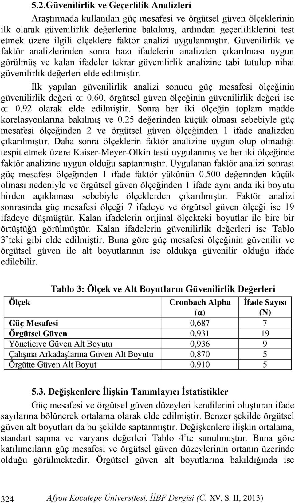 Güvenilirlik ve faktör analizlerinden sonra bazı ifadelerin analizden çıkarılması uygun görülmüģ ve kalan ifadeler tekrar güvenilirlik analizine tabi tutulup nihai güvenilirlik değerleri elde