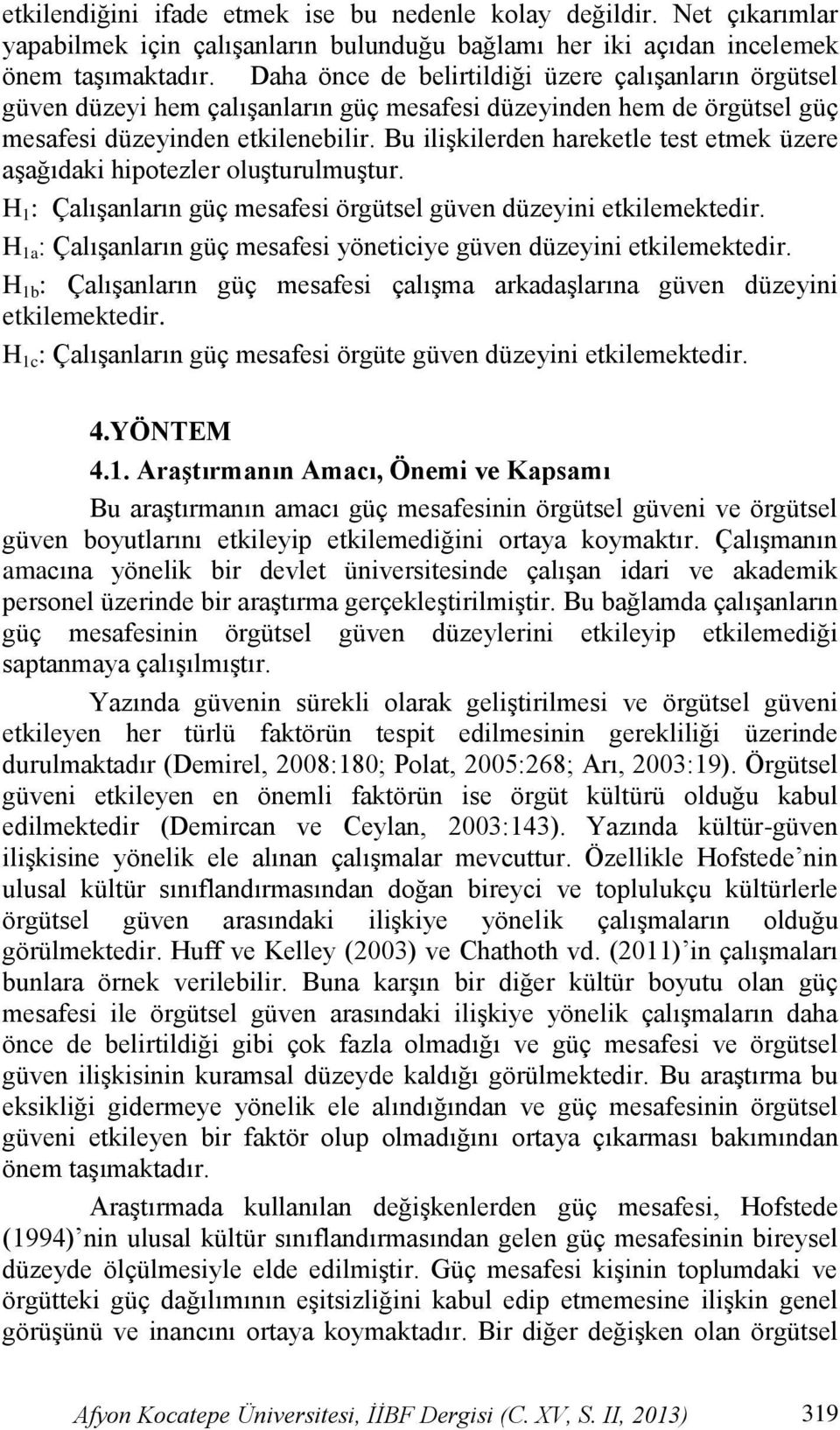 Bu iliģkilerden hareketle test etmek üzere aģağıdaki hipotezler oluģturulmuģtur. H 1 : ÇalıĢanların güç mesafesi örgütsel güven düzeyini etkilemektedir.