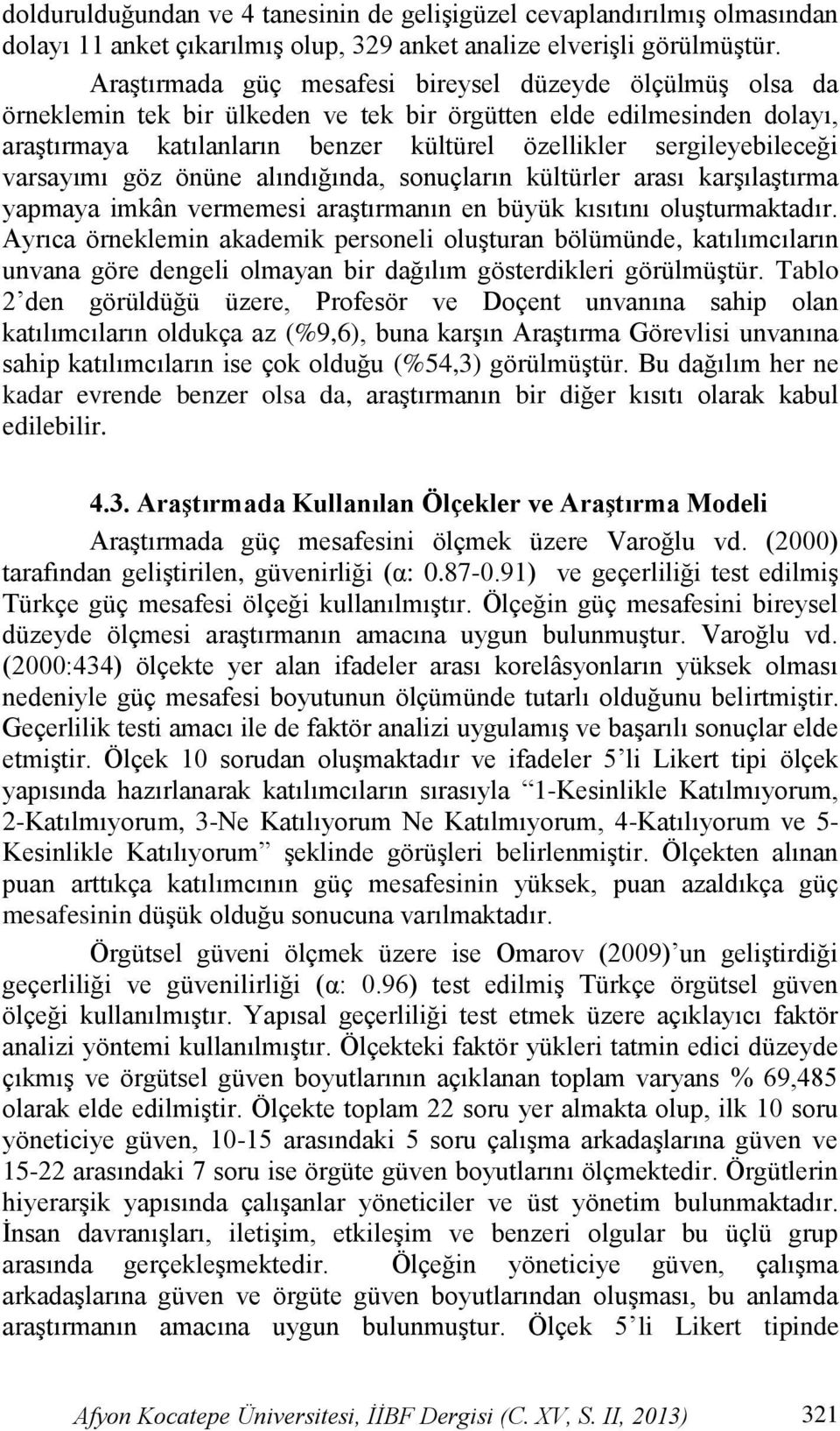 sergileyebileceği varsayımı göz önüne alındığında, sonuçların kültürler arası karģılaģtırma yapmaya imkân vermemesi araģtırmanın en büyük kısıtını oluģturmaktadır.