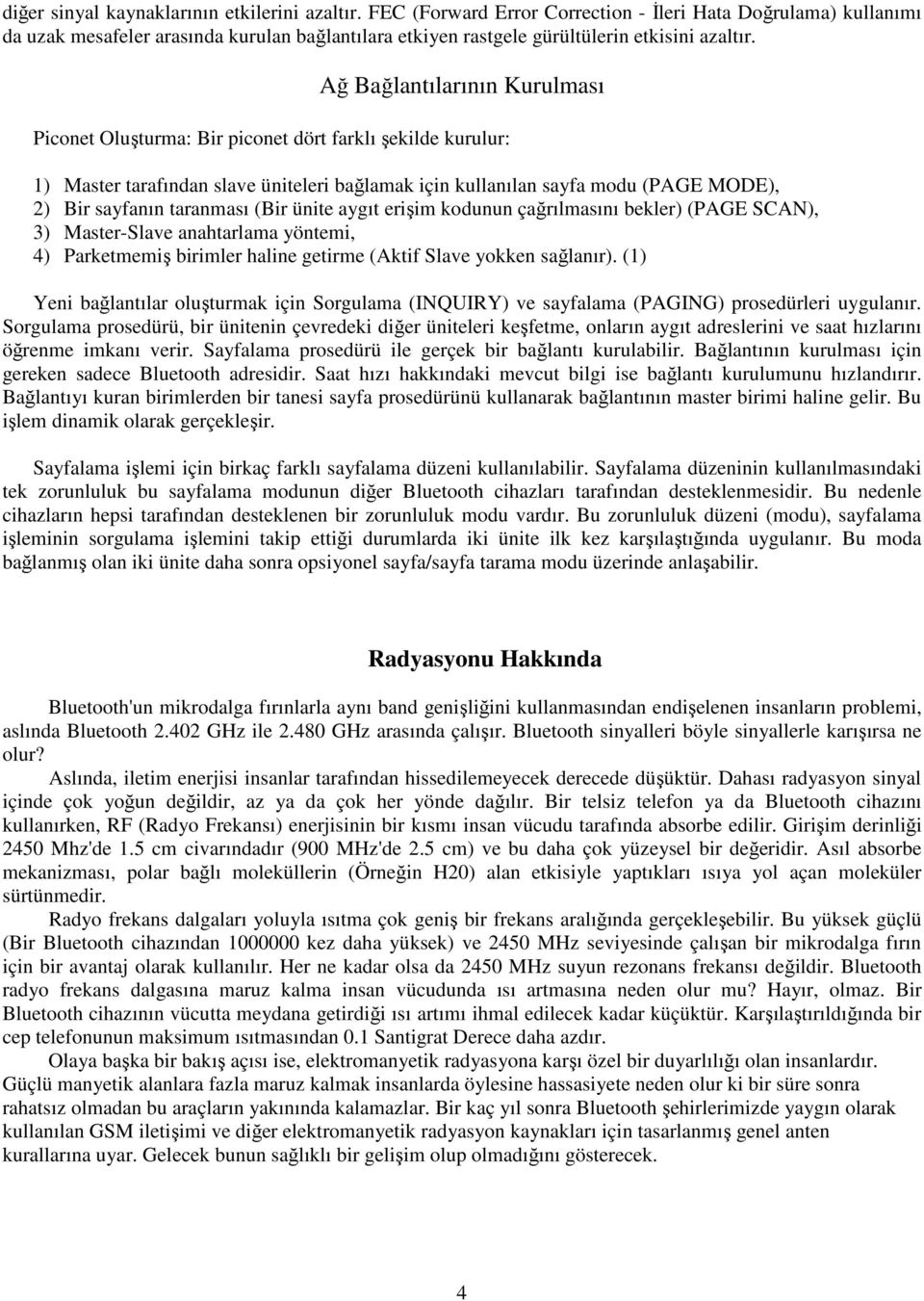 Ağ Bağlantılarının Kurulması Piconet Oluşturma: Bir piconet dört farklı şekilde kurulur: 1) Master tarafından slave üniteleri bağlamak için kullanılan sayfa modu (PAGE MODE), 2) Bir sayfanın