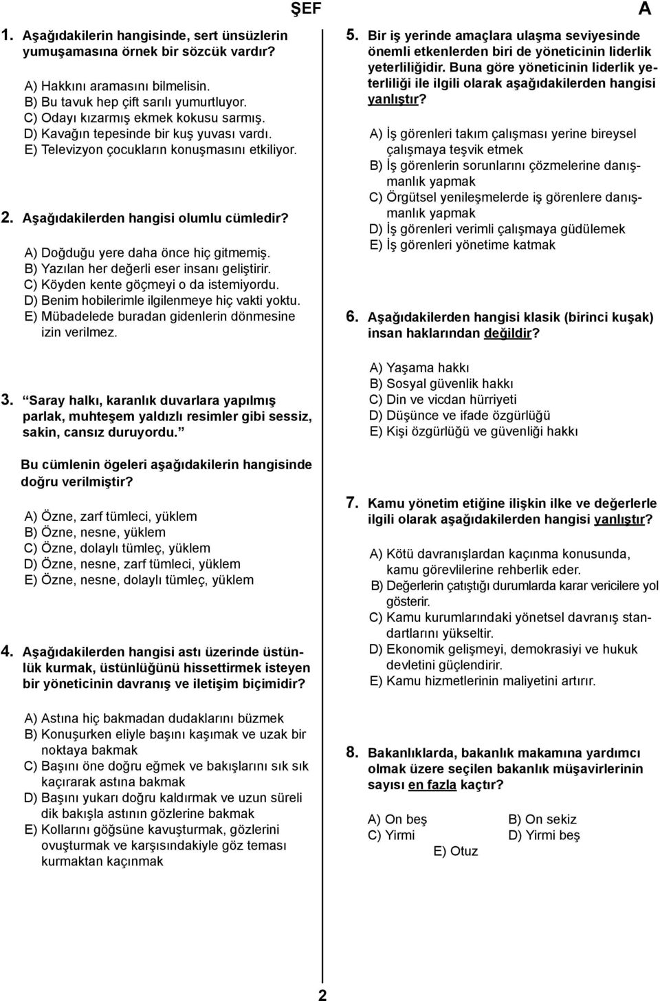 B) Yazılan her değerli eser insanı geliştirir. C) Köyden kente göçmeyi o da istemiyordu. D) Benim hobilerimle ilgilenmeye hiç vakti yoktu. E) Mübadelede buradan gidenlerin dönmesine izin verilmez. 3.