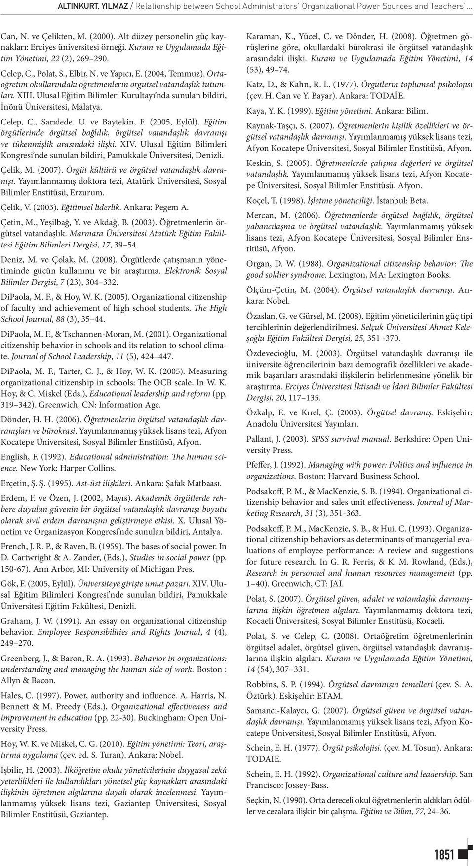 Ortaöğretim okullarındaki öğretmenlerin örgütsel vatandaşlık tutumları. XIII. Ulusal Eğitim Bilimleri Kurultayı nda sunulan bildiri, İnönü Üniversitesi, Malatya. Celep, C., Sarıdede. U. ve Baytekin, F.