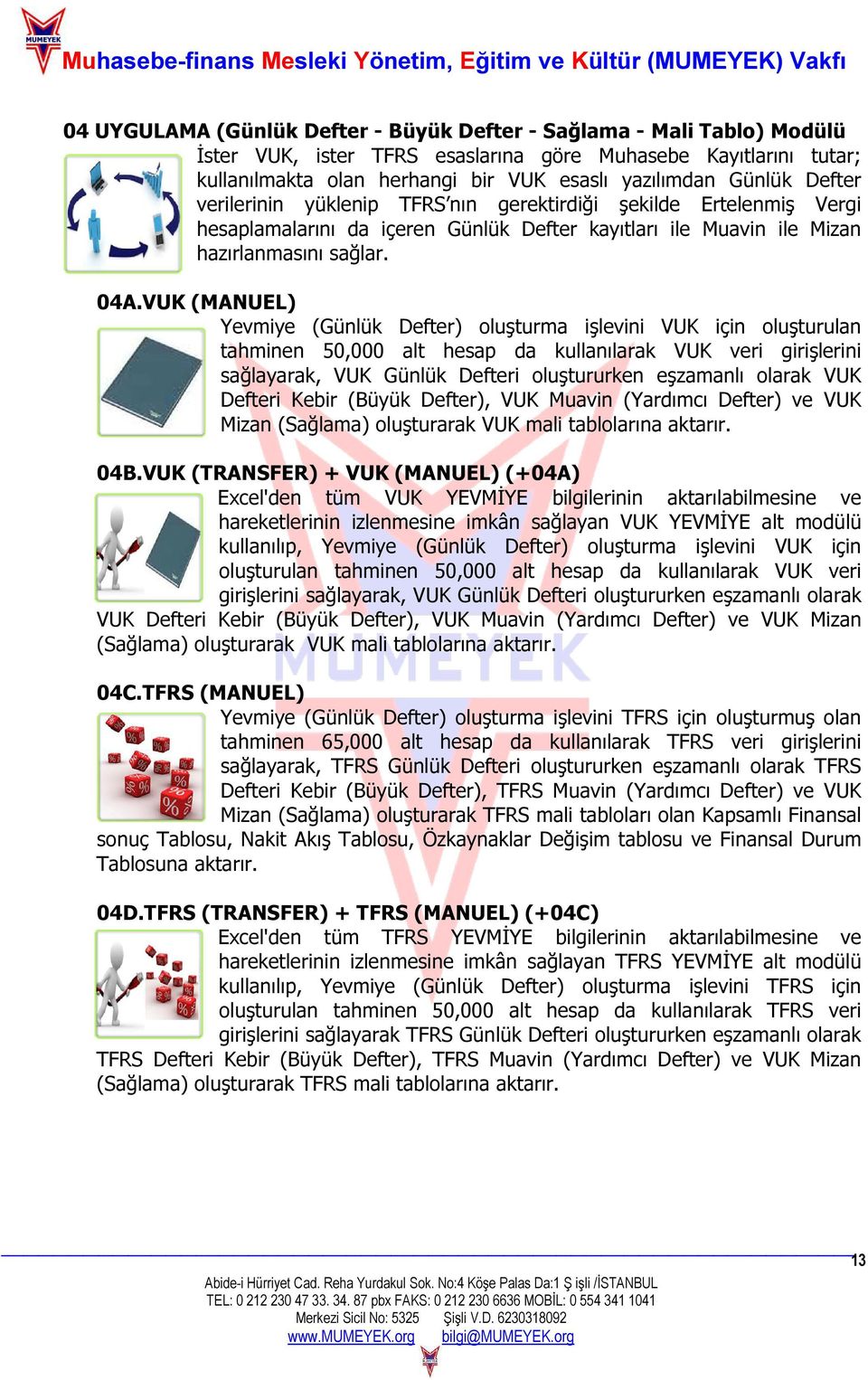 VUK (MANUEL) Yevmiye (Günlük Defter) oluşturma işlevini VUK için oluşturulan tahminen 50,000 alt hesap da kullanılarak VUK veri girişlerini sağlayarak, VUK Günlük Defteri oluştururken eşzamanlı