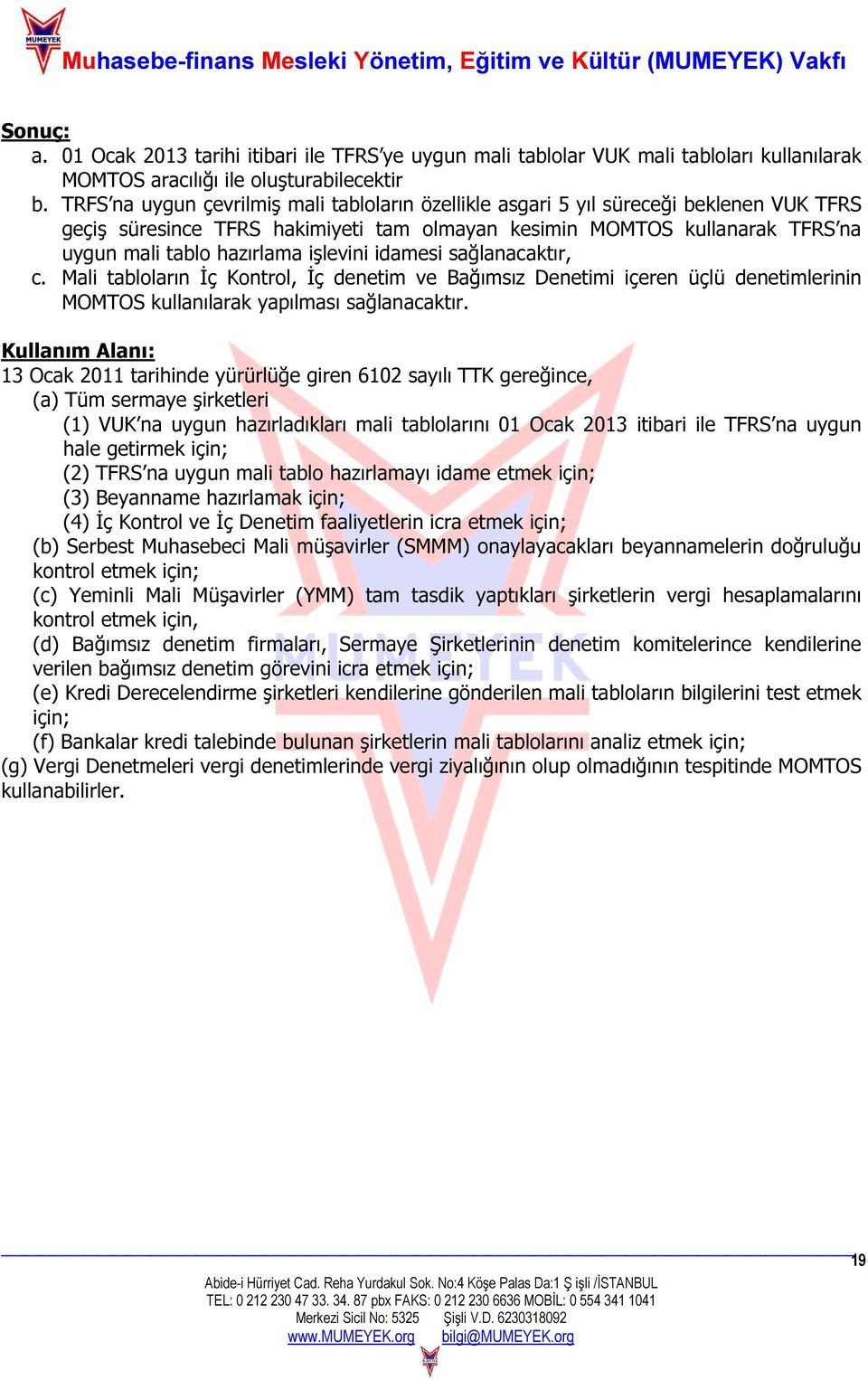 işlevini idamesi sağlanacaktır, c. Mali tabloların İç Kontrol, İç denetim ve Bağımsız Denetimi içeren üçlü denetimlerinin MOMTOS kullanılarak yapılması sağlanacaktır.