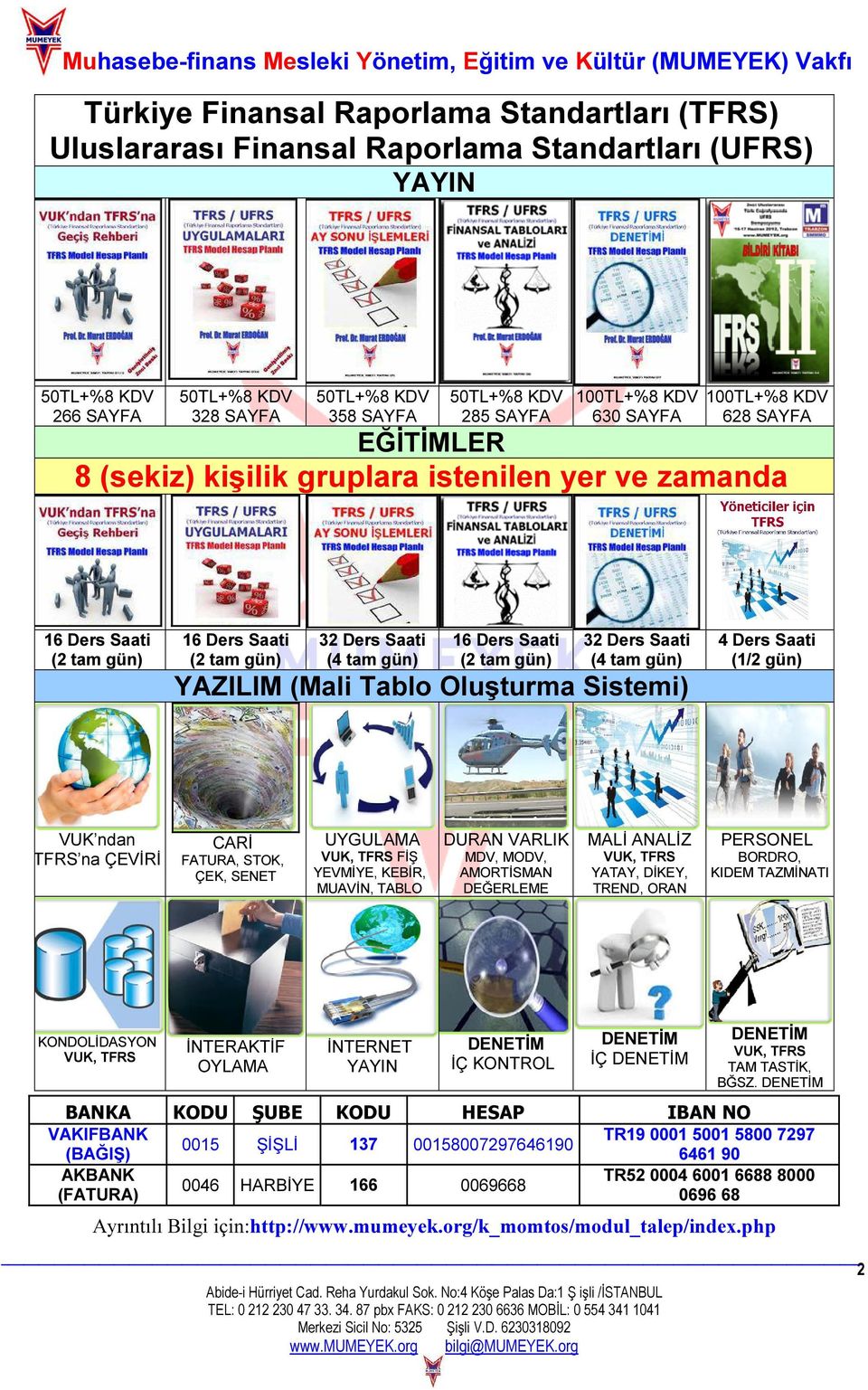 16 Ders Saati (2 tam gün) 32 Ders Saati (4 tam gün) 16 Ders Saati (2 tam gün) 32 Ders Saati (4 tam gün) 4 Ders Saati (1/2 gün) YAZILIM (Mali Tablo Oluşturma Sistemi) VUK ndan TFRS na ÇEVİRİ