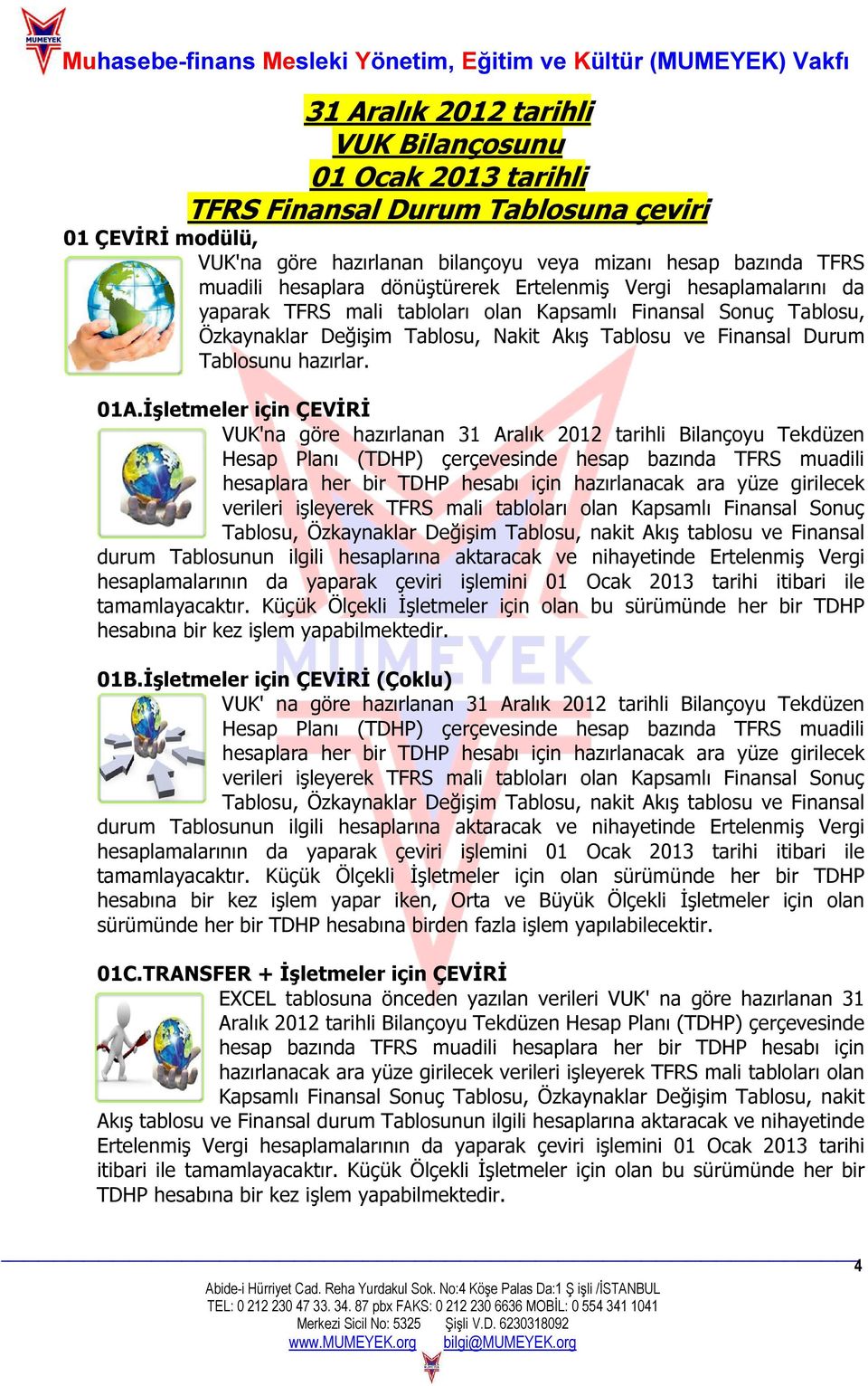 01A.İşletmeler için ÇEVİRİ VUK'na göre hazırlanan 31 Aralık 2012 tarihli Bilançoyu Tekdüzen Hesap Planı (TDHP) çerçevesinde hesap bazında TFRS muadili hesaplara her bir TDHP hesabı için hazırlanacak