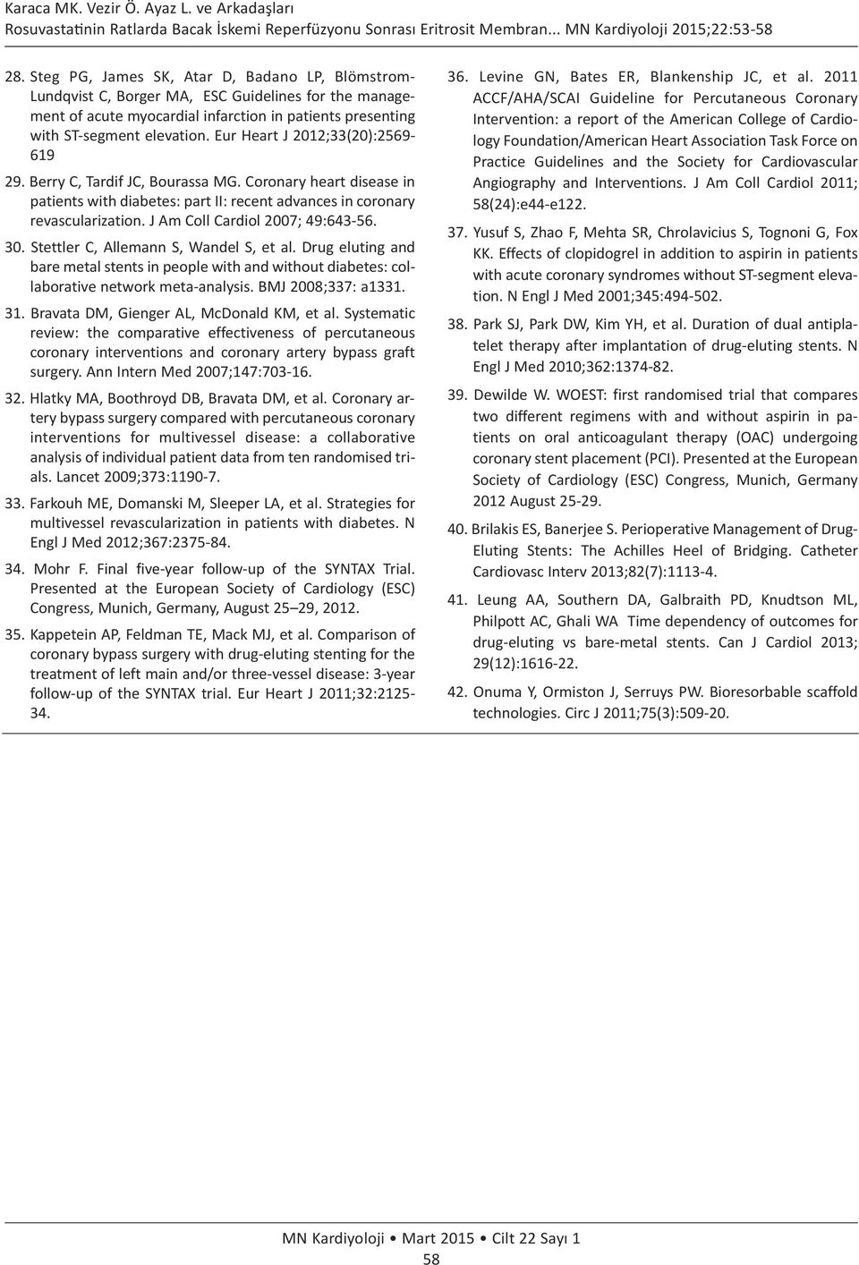 J Am Coll Cardiol 2007; 49:643-56. 30. Stettler C, Allemann S, Wandel S, et al. Drug eluting and bare metal stents in people with and without diabetes: collaborative network meta-analysis.