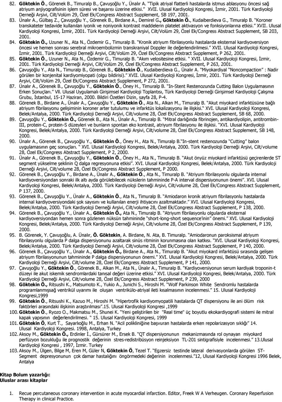 , Birdane A., Demirel G., Göktekin Ö., Kudaiberdieva G., Timuralp B. Koroner transkateter tedavide kullanılan iyonik ve noniyonik kontrast maddelerin platelet aktivasyon ve fonksiyonlarına etkisi.