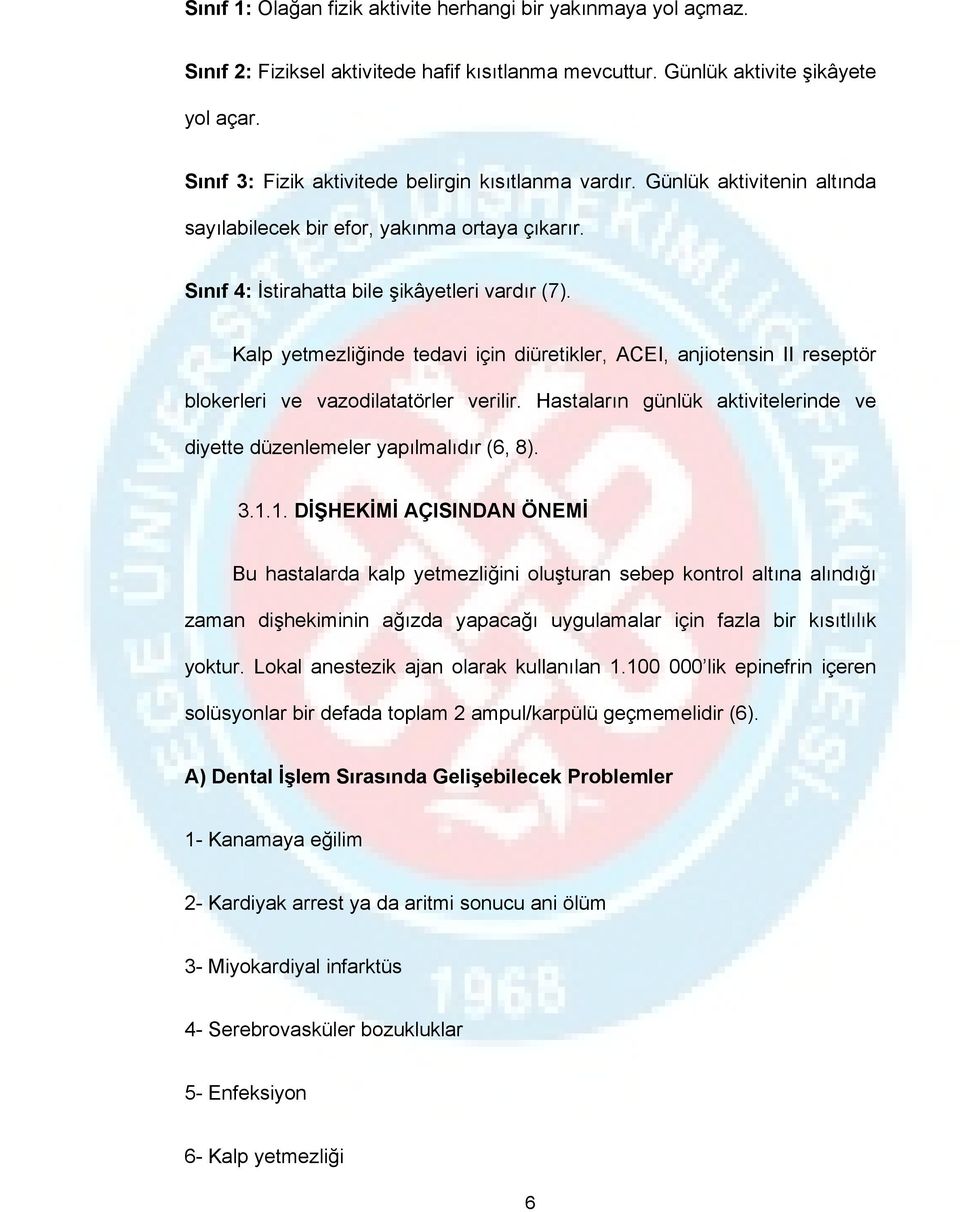 Kalp yetmezliğinde tedavi için diüretikler, ACEI, anjiotensin II reseptör blokerleri ve vazodilatatörler verilir. Hastaların günlük aktivitelerinde ve diyette düzenlemeler yapılmalıdır (6, 8). 3.1.