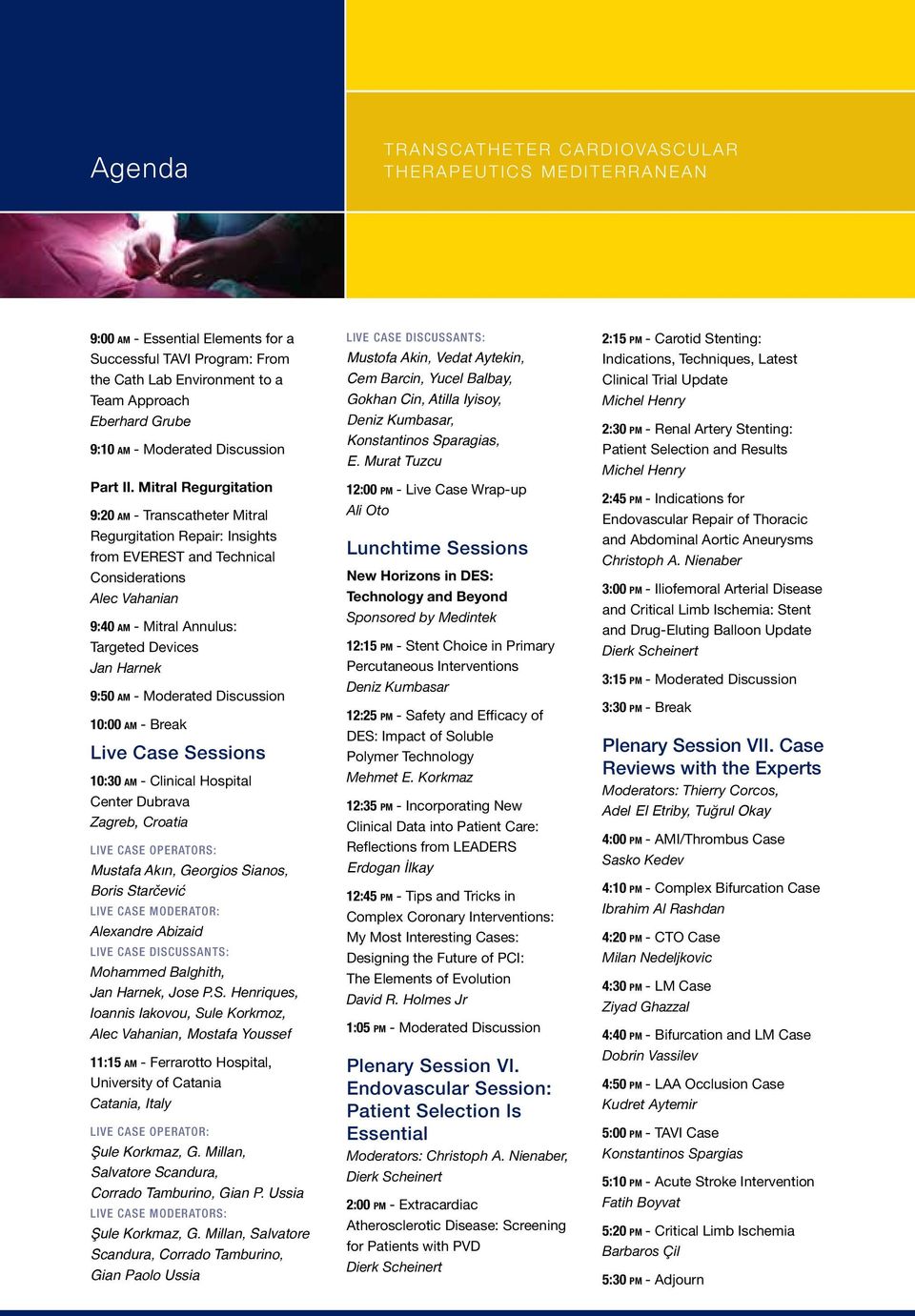 Mitral Regurgitation 9:20 am - Transcatheter Mitral Regurgitation Repair: Insights from EVEREST and Technical Considerations Alec Vahanian 9:40 am - Mitral Annulus: Targeted Devices Jan Harnek 9:50