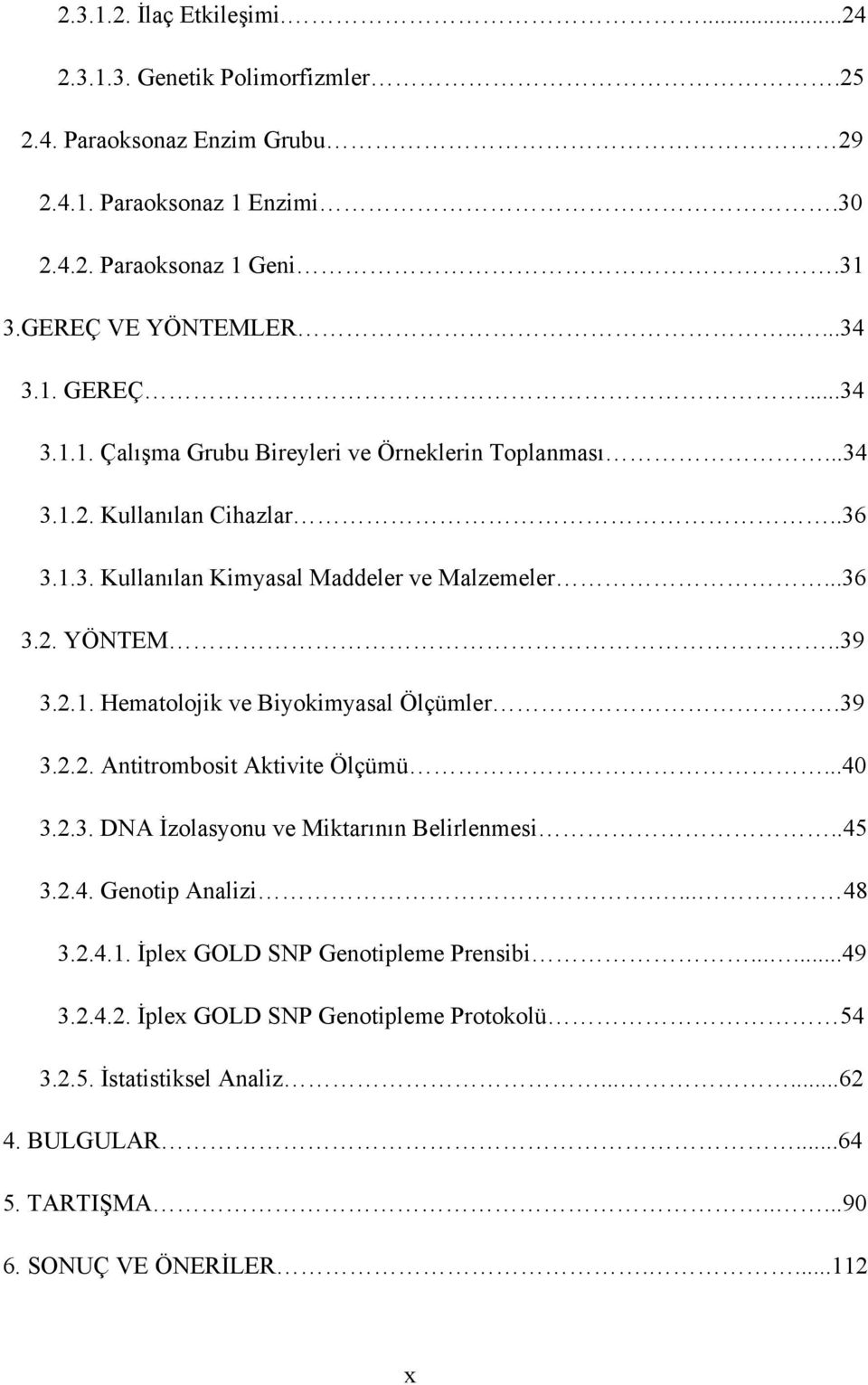 39 3.2.2. Antitrombosit Aktivite Ölçümü...40 3.2.3. DNA İzolasyonu ve Miktarının Belirlenmesi..45 3.2.4. Genotip Analizi.... 48 3.2.4.1. İplex GOLD SNP Genotipleme Prensibi......49 3.2.4.2. İplex GOLD SNP Genotipleme Protokolü 54 3.