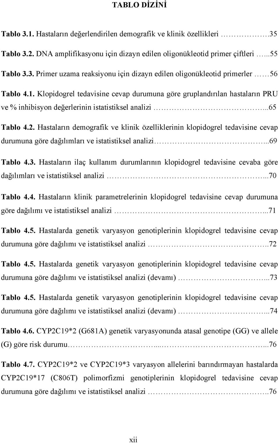 Hastaların demografik ve klinik özelliklerinin klopidogrel tedavisine cevap durumuna göre dağılımları ve istatistiksel analizi...69 Tablo 4.3.