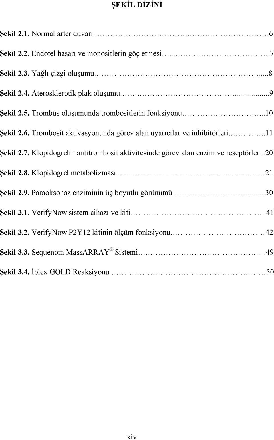 ..11 Şekil 2.7. Klopidogrelin antitrombosit aktivitesinde görev alan enzim ve reseptörler...20 Şekil 2.8. Klopidogrel metabolizması......21 Şekil 2.9.