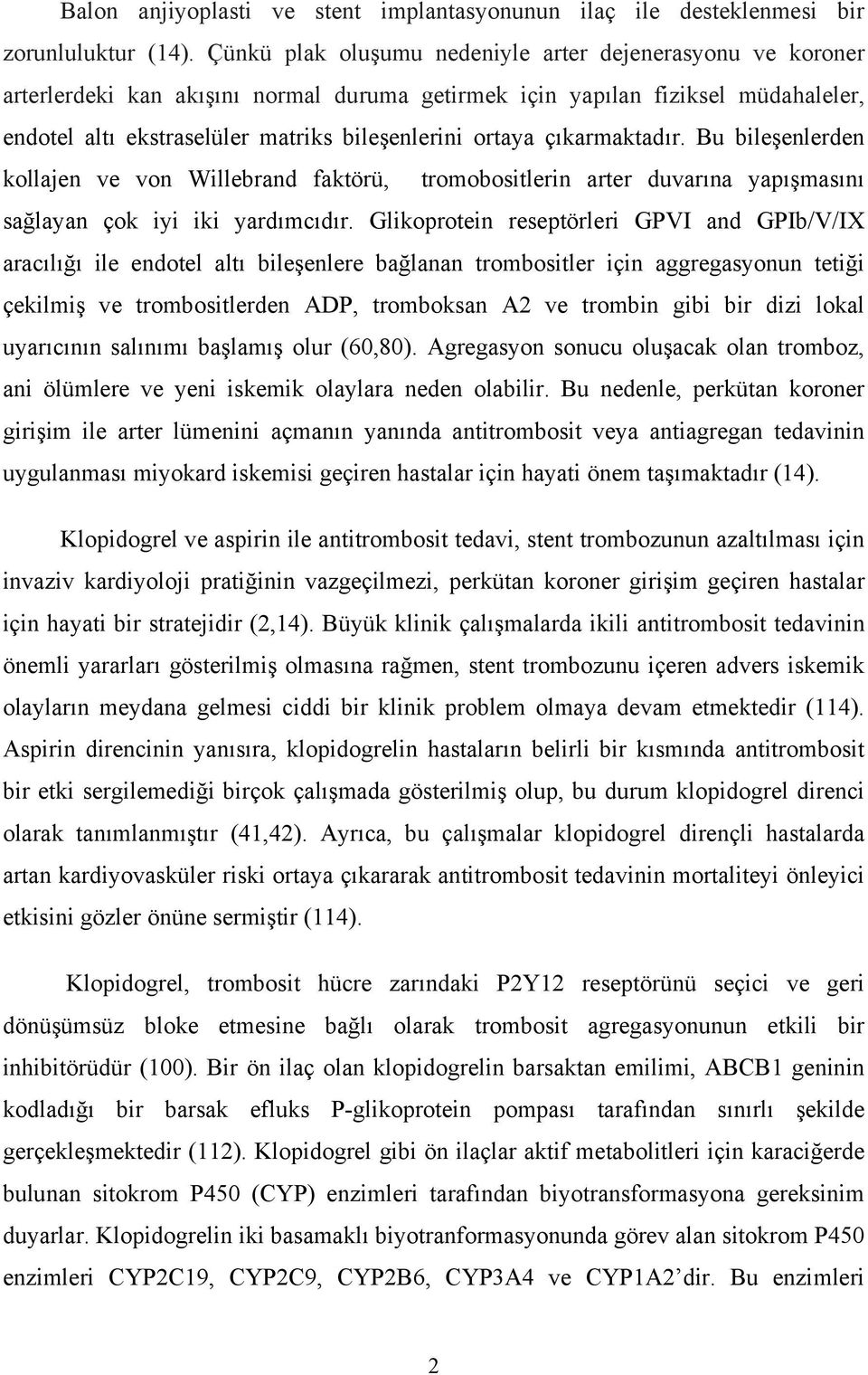 çıkarmaktadır. Bu bileşenlerden kollajen ve von Willebrand faktörü, tromobositlerin arter duvarına yapışmasını sağlayan çok iyi iki yardımcıdır.