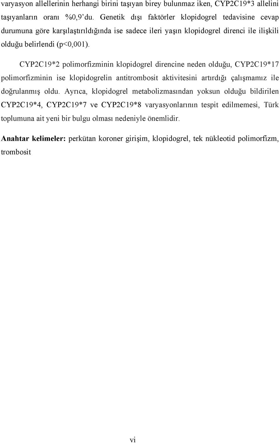 CYP2C19*2 polimorfizminin klopidogrel direncine neden olduğu, CYP2C19*17 polimorfizminin ise klopidogrelin antitrombosit aktivitesini artırdığı çalışmamız ile doğrulanmış oldu.