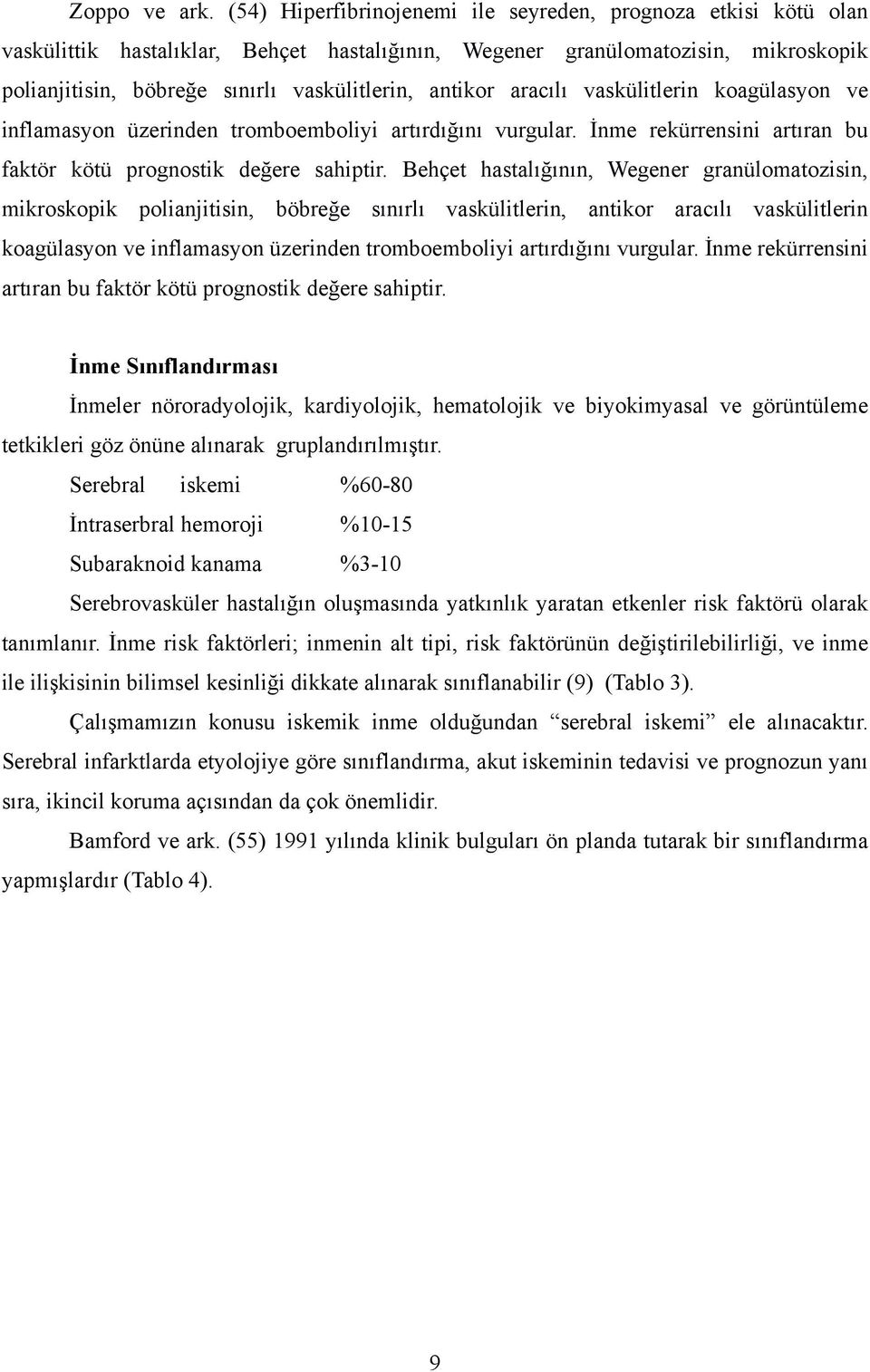 antikor aracılı vaskülitlerin koagülasyon ve inflamasyon üzerinden tromboemboliyi artırdığını vurgular. İnme rekürrensini artıran bu faktör kötü prognostik değere sahiptir.