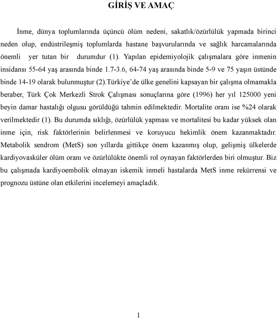 Türkiye de ülke genelini kapsayan bir çalışma olmamakla beraber, Türk Çok Merkezli Strok Çalışması sonuçlarına göre (1996) her yıl 125000 yeni beyin damar hastalığı olgusu görüldüğü tahmin