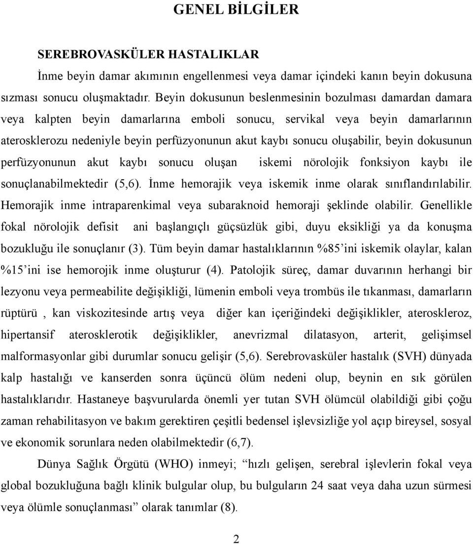 oluşabilir, beyin dokusunun perfüzyonunun akut kaybı sonucu oluşan iskemi nörolojik fonksiyon kaybı ile sonuçlanabilmektedir (5,6). İnme hemorajik veya iskemik inme olarak sınıflandırılabilir.