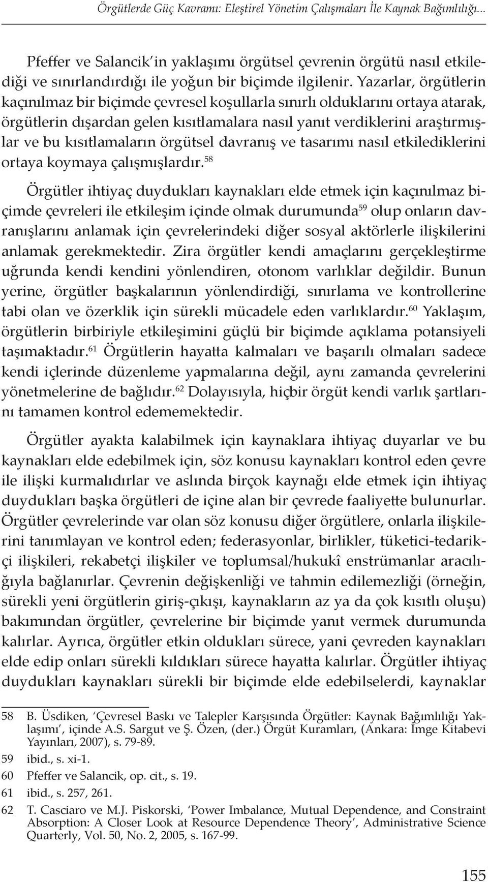 Yazarlar, örgütlerin kaçınılmaz bir biçimde çevresel koşullarla sınırlı olduklarını ortaya atarak, örgütlerin dışardan gelen kısıtlamalara nasıl yanıt verdiklerini araştırmışlar ve bu kısıtlamaların