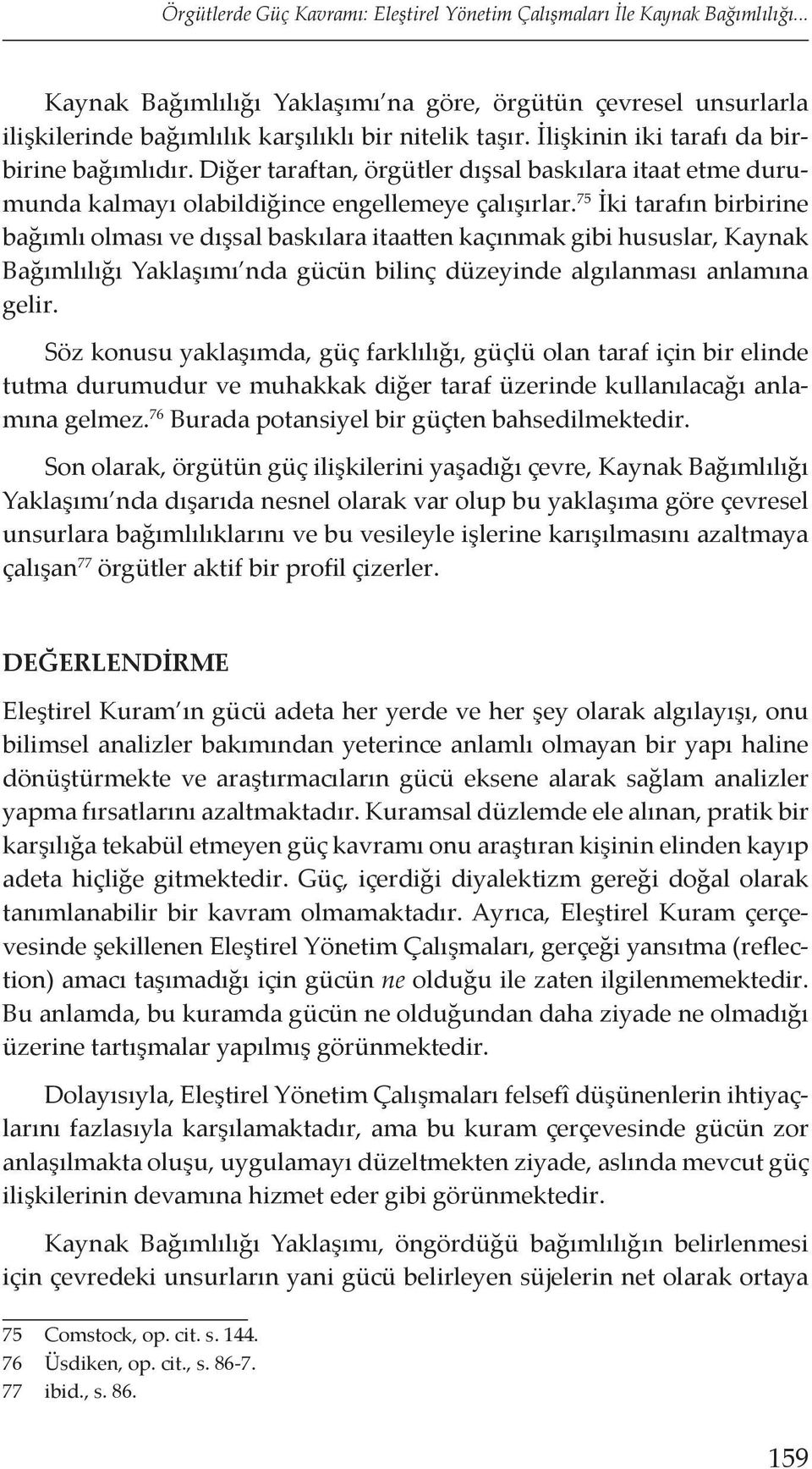 75 İki tarafın birbirine bağımlı olması ve dışsal baskılara itaatten kaçınmak gibi hususlar, Kaynak Bağımlılığı Yaklaşımı nda gücün bilinç düzeyinde algılanması anlamına gelir.