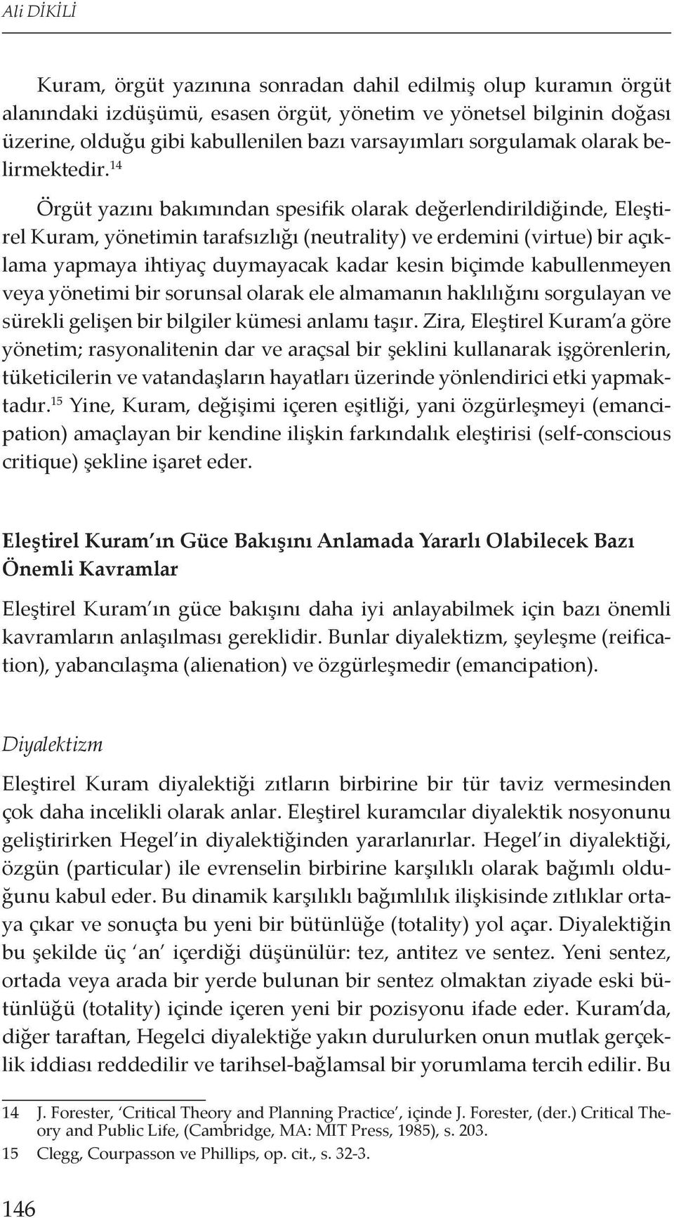 14 Örgüt yazını bakımından spesifik olarak değerlendirildiğinde, Eleştirel Kuram, yönetimin tarafsızlığı (neutrality) ve erdemini (virtue) bir açıklama yapmaya ihtiyaç duymayacak kadar kesin biçimde