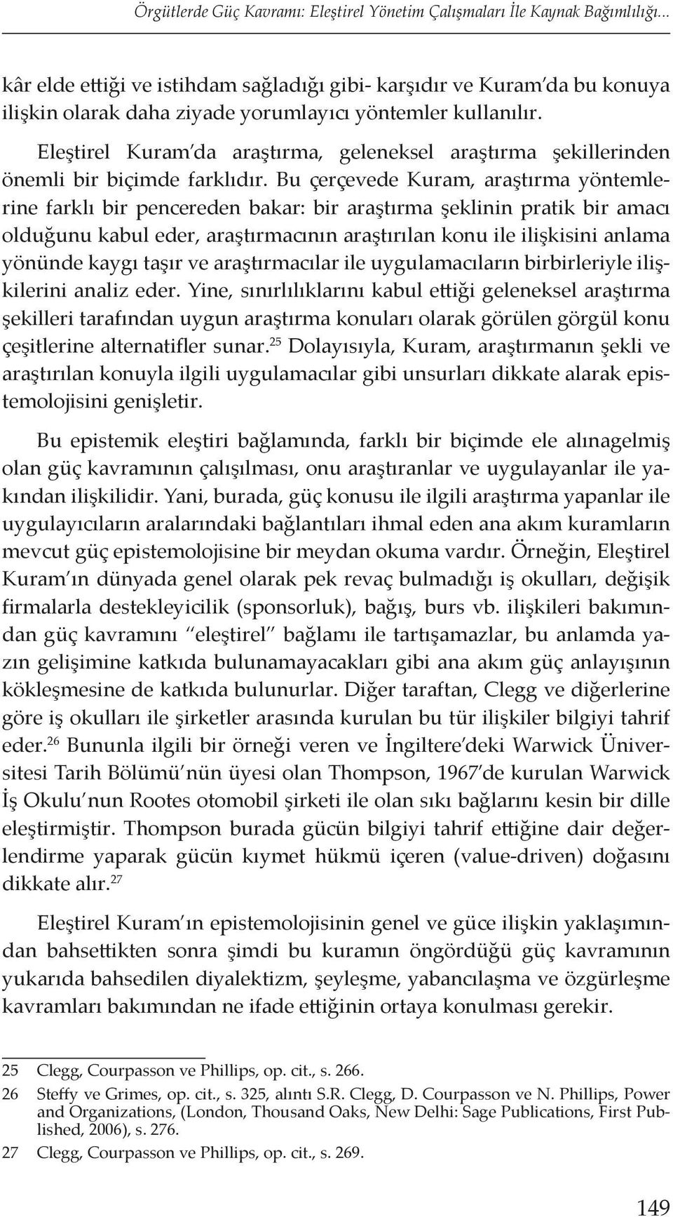 Eleştirel Kuram da araştırma, geleneksel araştırma şekillerinden önemli bir biçimde farklıdır.