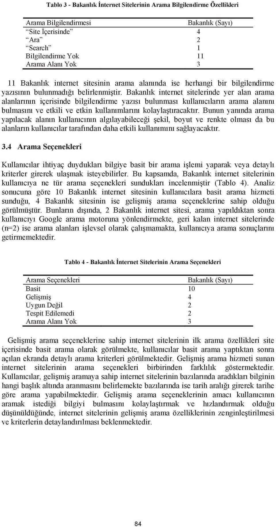 Bakanlık internet sitelerinde yer alan arama alanlarının içerisinde bilgilendirme yazısı bulunması kullanıcıların arama alanını bulmasını ve etkili ve etkin kullanımlarını kolaylaştıracaktır.