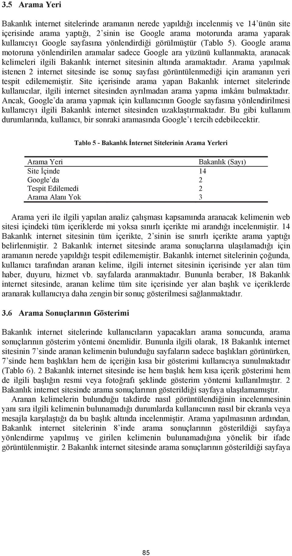 Google arama motoruna yönlendirilen aramalar sadece Google ara yüzünü kullanmakta, aranacak kelimeleri ilgili Bakanlık internet sitesinin altında aramaktadır.