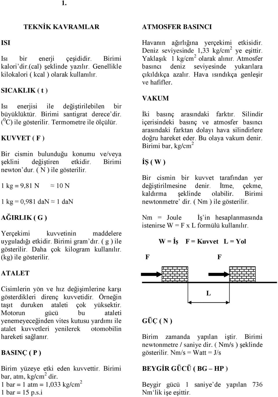 KUVVET ( F ) Bir cismin bulunduğu konumu ve/veya şeklini değiştiren etkidir. Birimi newton dur. ( N ) ile gösterilir.