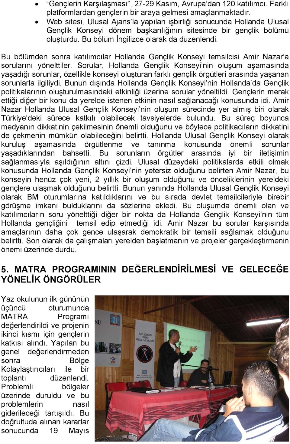 Bu bölümden sonra katılımcılar Hollanda Gençlik Konseyi temsilcisi Amir Nazar a sorularını yönelttiler.