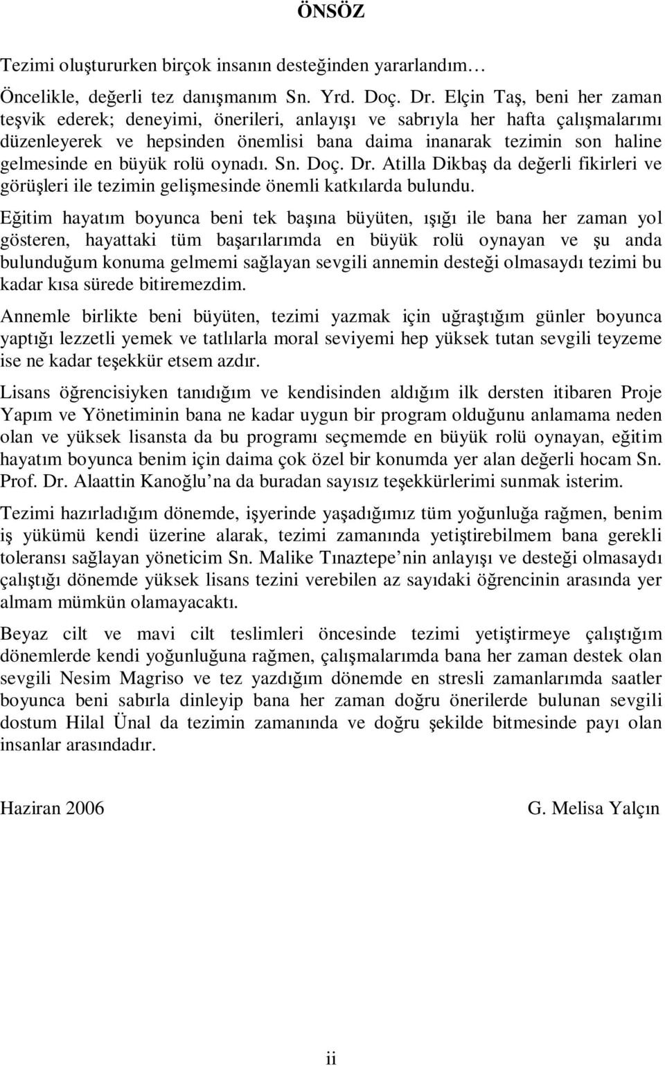 büyük rolü oynadı. Sn. Doç. Dr. Atilla Dikbaş da değerli fikirleri ve görüşleri ile tezimin gelişmesinde önemli katkılarda bulundu.