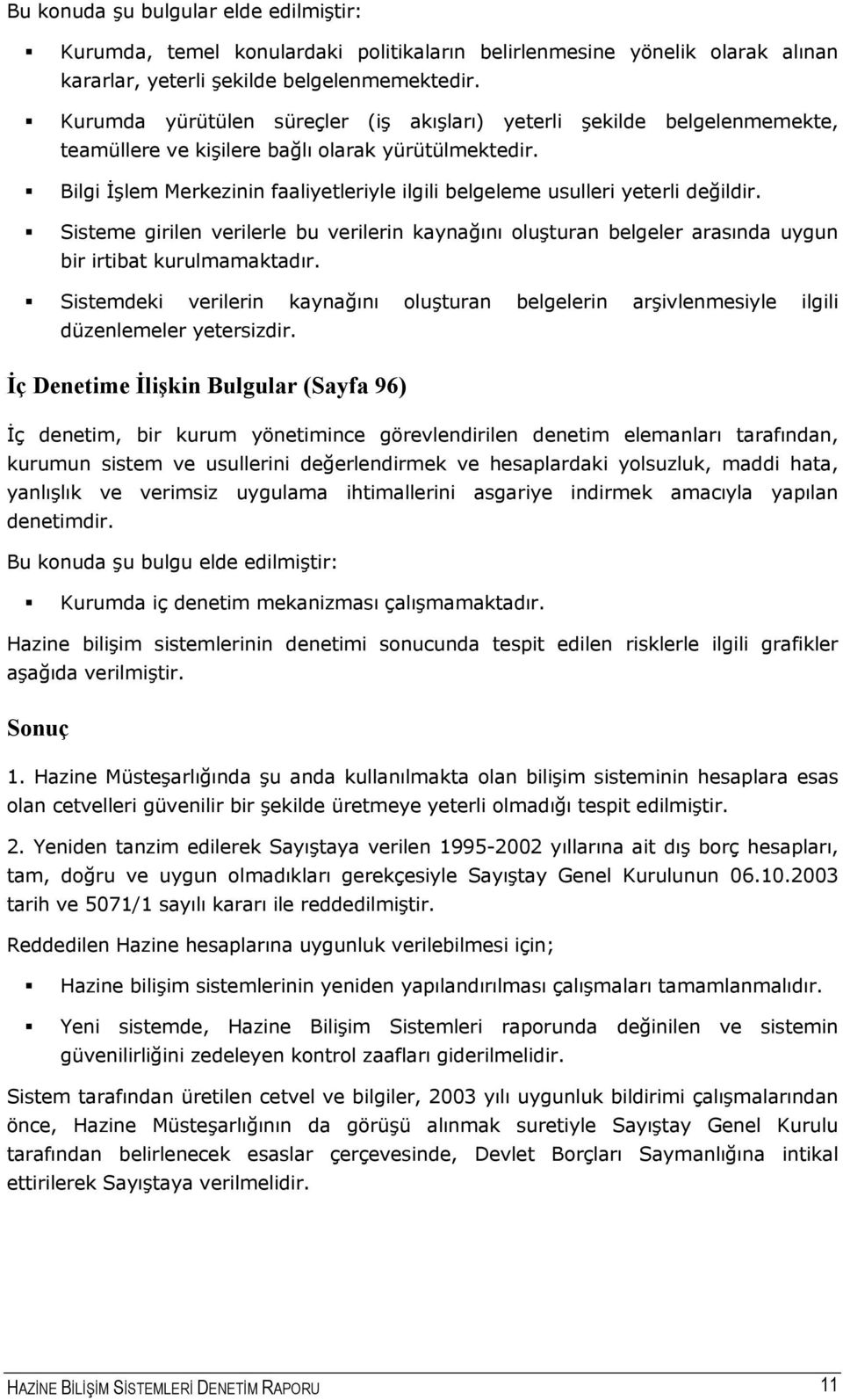 Bilgi İşlem Merkezinin faaliyetleriyle ilgili belgeleme usulleri yeterli değildir. Sisteme girilen verilerle bu verilerin kaynağını oluşturan belgeler arasında uygun bir irtibat kurulmamaktadır.