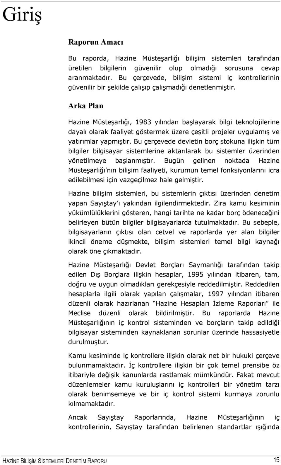 Arka Plan Hazine Müsteşarlığı, 1983 yılından başlayarak bilgi teknolojilerine dayalı olarak faaliyet göstermek üzere çeşitli projeler uygulamış ve yatırımlar yapmıştır.