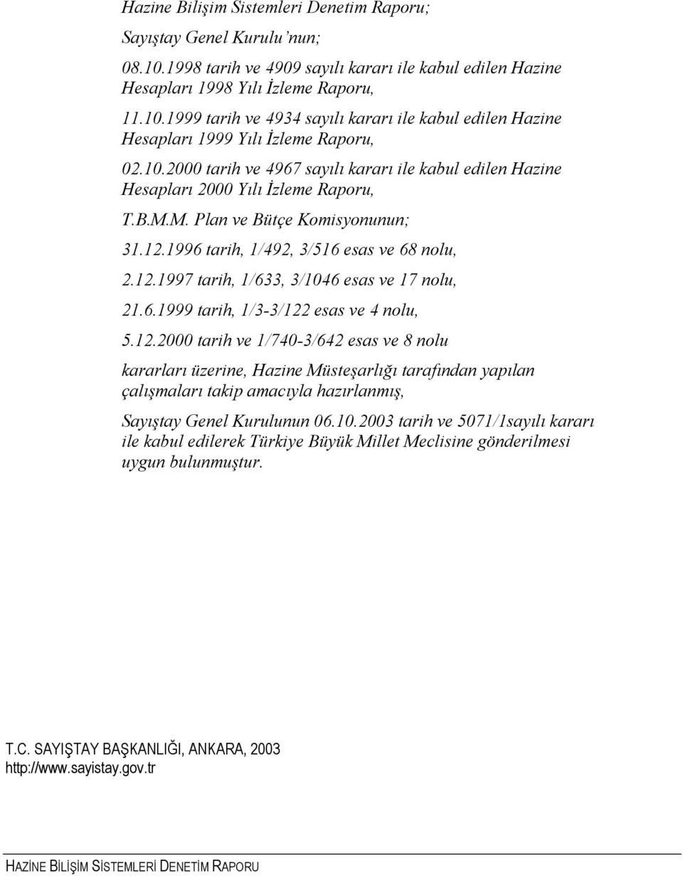 6.1999 tarih, 1/3-3/122 esas ve 4 nolu, 5.12.2000 tarih ve 1/740-3/642 esas ve 8 nolu kararları üzerine, Hazine Müsteşarlığı tarafından yapılan çalışmaları takip amacıyla hazırlanmış, Sayıştay Genel Kurulunun 06.