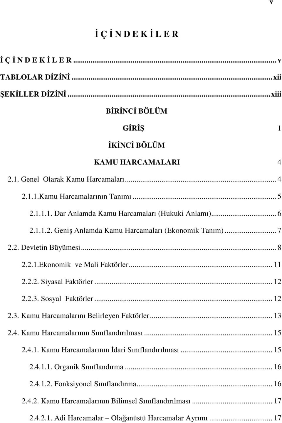 .. 12 2.2.3. Sosyal Faktörler... 12 2.3. Kamu Harcamalarını Belirleyen Faktörler... 13 2.4. Kamu Harcamalarının Sınıflandırılması... 15 2.4.1. Kamu Harcamalarının İdari Sınıflandırılması... 15 2.4.1.1. Organik Sınıflandırma.