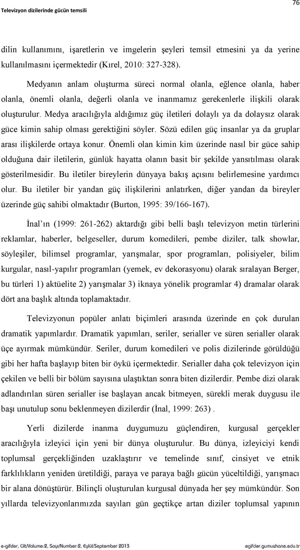 Medya aracılığıyla aldığımız güç iletileri dolaylı ya da dolaysız olarak güce kimin sahip olması gerektiğini söyler. Sözü edilen güç insanlar ya da gruplar arası iliģkilerde ortaya konur.