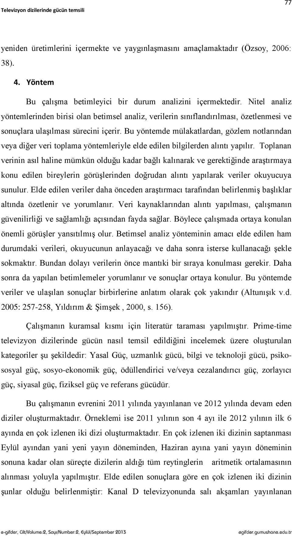 Bu yöntemde mülakatlardan, gözlem notlarından veya diğer veri toplama yöntemleriyle elde edilen bilgilerden alıntı yapılır.