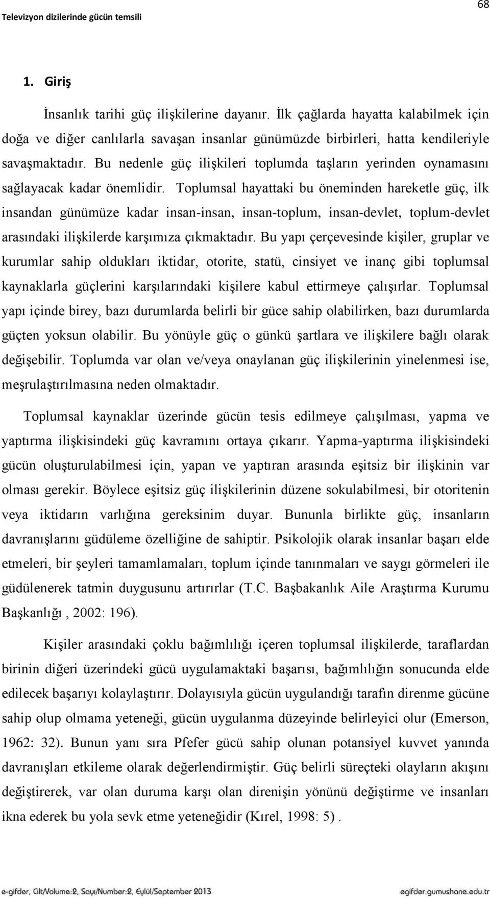 Toplumsal hayattaki bu öneminden hareketle güç, ilk insandan günümüze kadar insan-insan, insan-toplum, insan-devlet, toplum-devlet arasındaki iliģkilerde karģımıza çıkmaktadır.