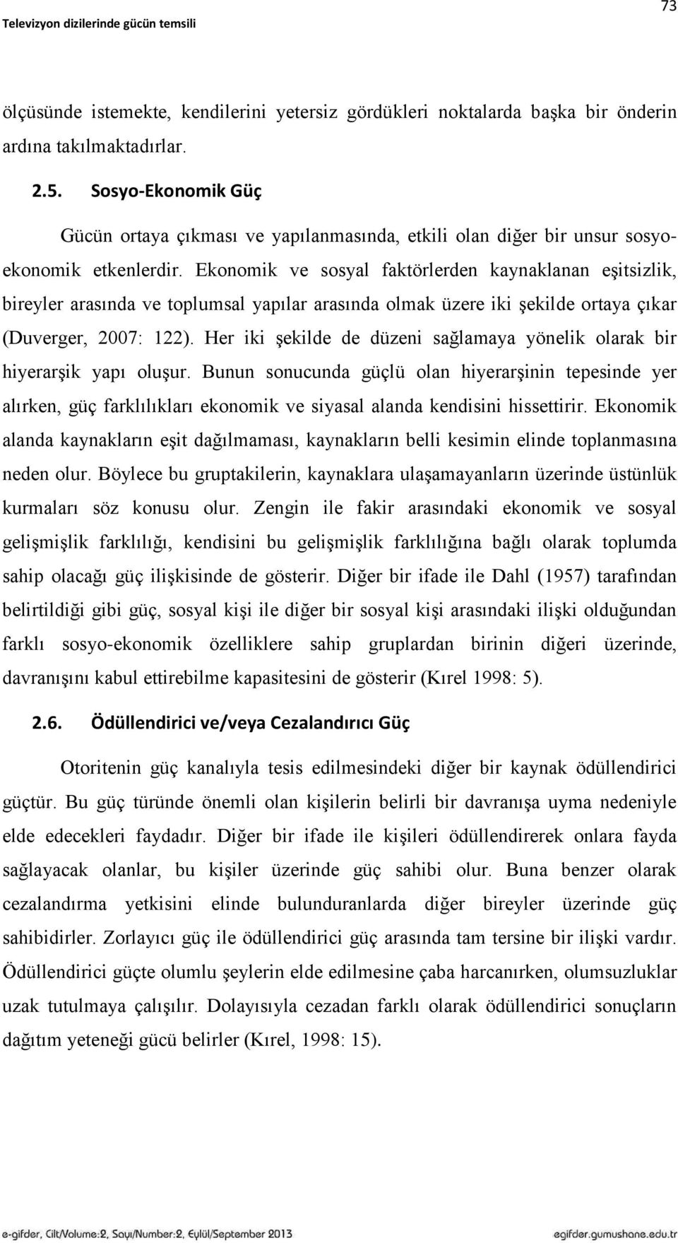 Ekonomik ve sosyal faktörlerden kaynaklanan eģitsizlik, bireyler arasında ve toplumsal yapılar arasında olmak üzere iki Ģekilde ortaya çıkar (Duverger, 2007: 122).