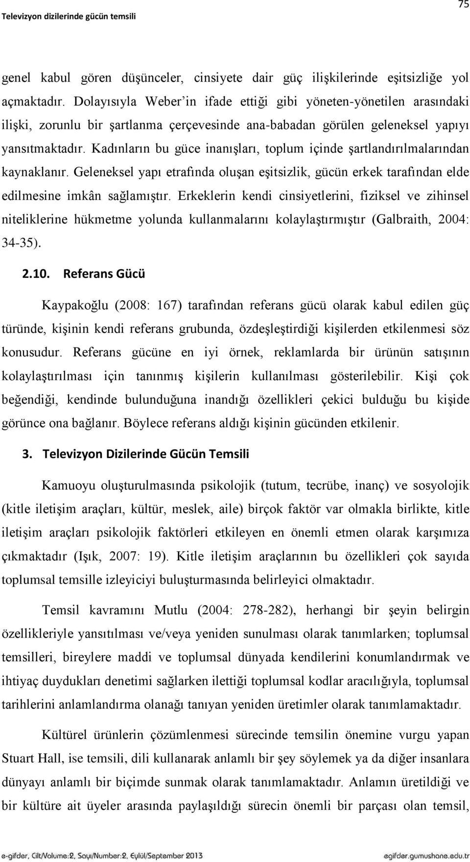 Kadınların bu güce inanıģları, toplum içinde Ģartlandırılmalarından kaynaklanır. Geleneksel yapı etrafında oluģan eģitsizlik, gücün erkek tarafından elde edilmesine imkân sağlamıģtır.