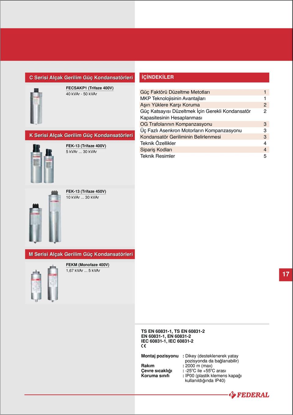 Kompanzasyonu Üç Fazlı Asenkron otorların Kompanzasyonu Kondansatör Geriliminin Belirlenmesi Teknik Özellikler Sipariş Kodları Teknik Resimler 1 1 3 3 3 FEK-13 (Trifaze V) kvar.