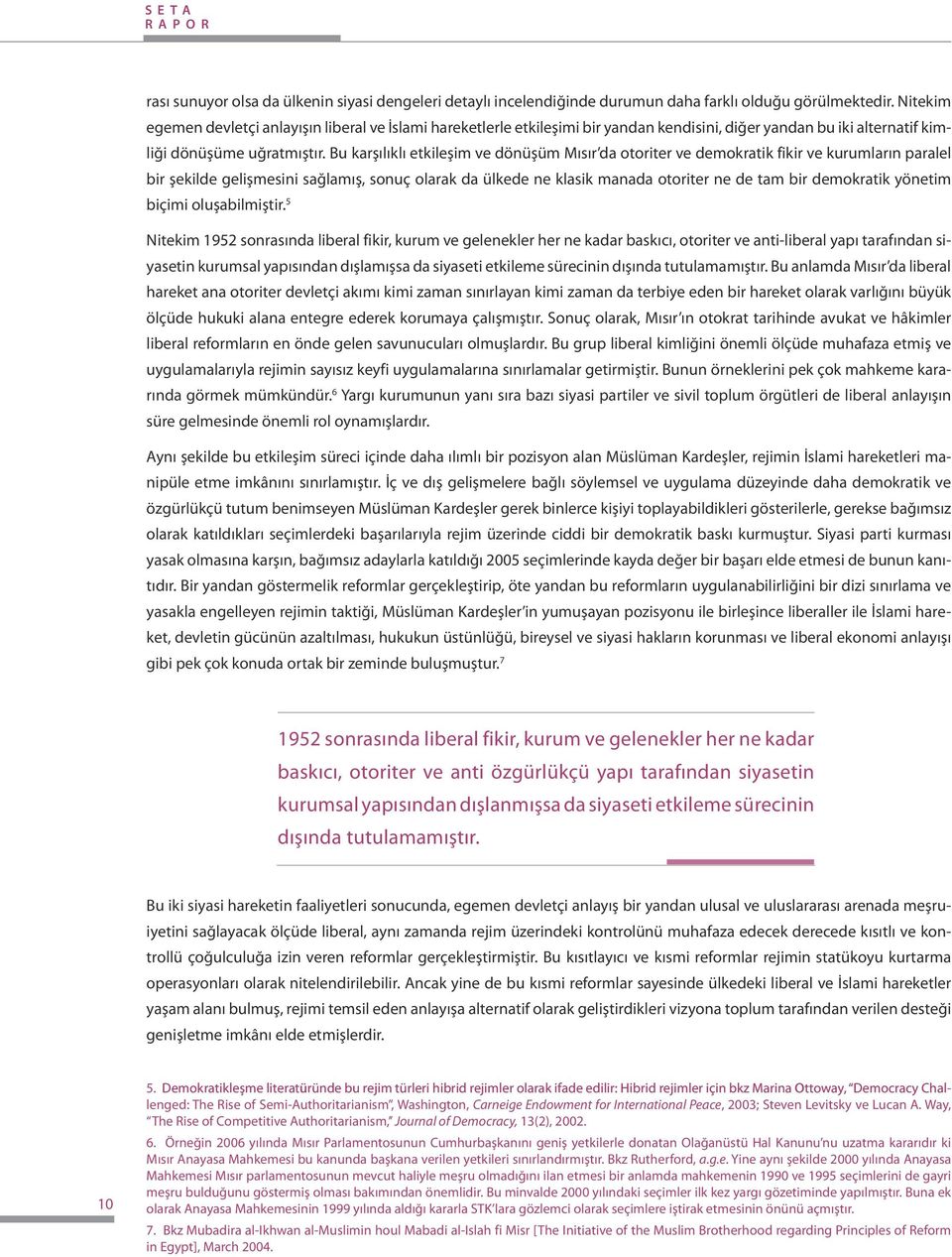 Bu karşılıklı etkileşim ve dönüşüm Mısır da otoriter ve demokratik fikir ve kurumların paralel bir şekilde gelişmesini sağlamış, sonuç olarak da ülkede ne klasik manada otoriter ne de tam bir